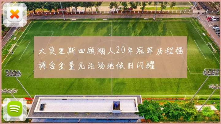 大莫里斯回顾湖人20年冠军历程强调含金量无论场地依旧闪耀